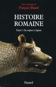 Histoire romaine. Tome 1, Des origines à Auguste - Hinard François
