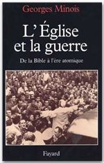 L'Eglise et la guerre. De la Bible à l'ère atomique - Minois Georges