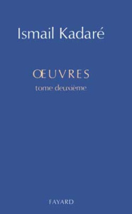 OEUVRES. Tome 2 - Kadaré Ismaïl