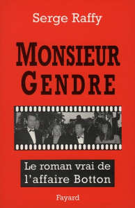 Monsieur Gendre. Le roman vrai de l'affaire Botton - Raffy Serge