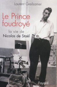Le Prince foudroyé. La vie de Nicolas de Staël - Greilsamer Laurent