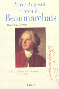 Pierre-Augustin Caron de Beaumarchais. Tome 1, L'irrésistible ascension (1732-1774) - Lever Maurice