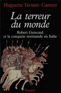 La Terreur du monde. Robert Guiscard et la conquête normande en Italie - Taviani-Carozzi Huguette