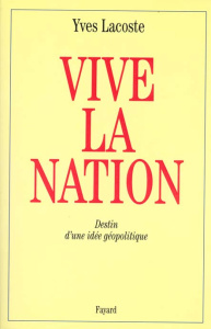 Vive la nation. Destin d'une idéologie politique - Lacoste Yves