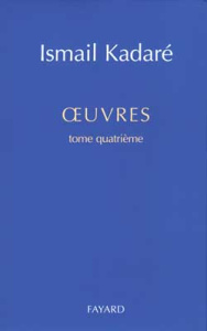 OEUVRES. Tome 4 - Kadaré Ismaïl