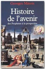 Histoire de l'avenir. Des prophètes à la prospective - Minois Georges