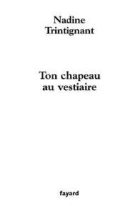 Ton chapeau au vestiaire - Trintignant Nadine