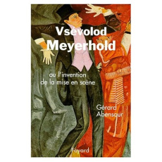 Vsévolod Meyerhold ou L'invention de la mise en scène - Abensour Gérard