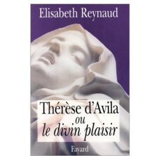 Thérèse d'Avila ou Le divin plaisir - Reynaud Elisabeth