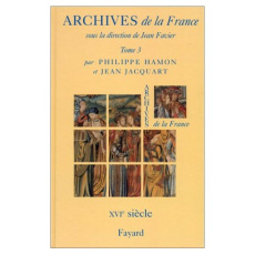 Archives de la France. Tome 3, Le XVIème siècle - Hamon Philippe ; Jacquart Jean ; Favier Jean
