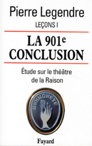 Leçons. Tome 1, La 901e conclusion : étude sur le théâtre de la Raison - Legendre Pierre
