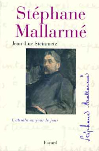 Mallarmé. L'absolu au jour le jour - Steinmetz Jean-Luc