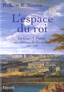 L'espace du roi. La Cour de France au château de Versailles, 1682-1789 - Newton William-R