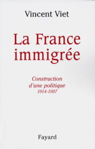 LA FRANCE IMMIGREE. Construction d'une politique 1914-1997 - Viet Vincent