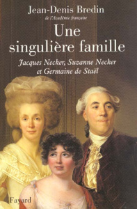 UNE SINGULIERE FAMILLE. Jacques Necker, Suzanne Necker et Germaine de Staël - Bredin Jean-Denis