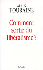 Comment sortir du libéralisme ? - Touraine Alain
