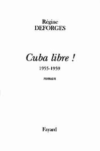 Cuba libre !. 1955-1959, roman - Deforges Régine