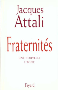 FRATERNITES. Une nouvelle utopie - Attali Jacques