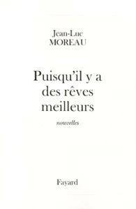 Puisqu'il y a des rêves meilleurs - Moreau Jean-Luc