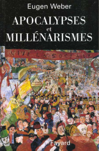 Apocalypses et millénarismes. Prophéties, cultes et croyances millénaristes à travers les âges - Weber Eugen