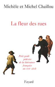 LA FLEUR DES RUES. Petit guide pédestre de la littérature française au XVIIème siècle - Chaillou Michel ; Chaillou Michèle