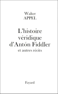 L'histoire véridique d'AntÂon Fiddler. Et autres récits - Appel Walter