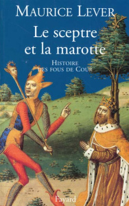 Le sceptre et la marotte. Histoire des fous de Cour - Lever Maurice