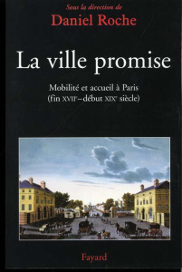 La ville promise. Mobilité et accueil à Paris, fin XVIIème-début XIXème siècle - Roche Daniel, Collectif