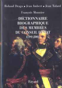 Dictionnaire biographique des membres du Conseil d'Etat (1799-2002) - Drago Roland ; Humbert Jean ; Tulard Jean ; Monnie