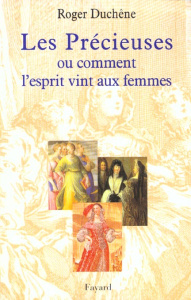 Les précieuses ou comment l'esprit vint aux femmes - Duchêne Roger