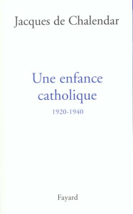 Une enfance catholique. 1920-1940 - Chalendar Jacques de