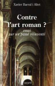 Contre l'art roman ? Essai sur un passé réinventé - Barral i Altet Xavier