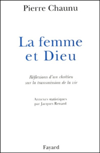 La femme et Dieu. Réflexions d'un chrétien sur la transmission de la vie - Chaunu Pierre