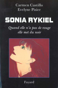 Sonia Rykiel. Quand elle n'a pas de rouge elle met du noir - Castillo Carmen ; Pisier Evelyne
