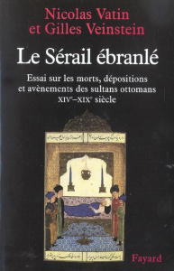 Le sérail ébranlé. Essai sur les morts, dépositions et avènements des sultans ottomans, XIVe-XIXe si - Vatin Nicolas ; Veinstein Gilles
