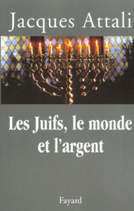 Les Juifs, le monde et l'argent. Histoire économique du peuple juif - Attali Jacques