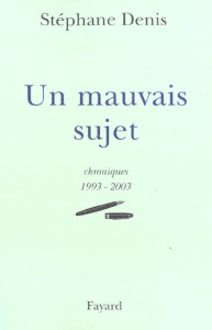 Un mauvais sujet. Chroniques 1993-2003 - Denis Stéphane