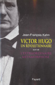 Victor Hugo, un révolutionnaire suivi de L'extraordinaire métamorphose - Kahn Jean-François