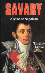 Savary. Le séide de Napoléon - Lentz Thierry