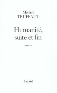 Humanité, suite et fin - Truffaut Michel