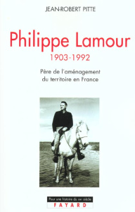 Philippe Lamour. Père de l'aménagement du territoire - Pitte Jean-Robert