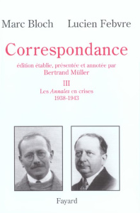 Correspondance. Volume 3, Les Annales en crises (1938-1943) - Febvre Lucien ; Bloch Marc
