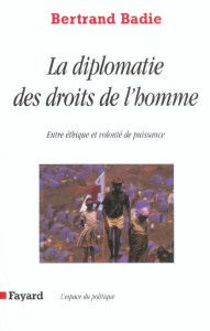 La diplomatie des droits de l'homme. Entre éthique et volonté de puissance - Badie Bertrand
