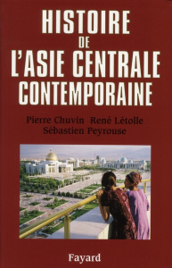 Histoire de l'Asie centrale contemporaine - Chuvin Pierre ; Létolle René ; Peyrouse Sébastien