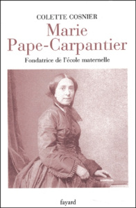 Marie Pape-Carpantier. Fondatrice de l'école maternelle - Cosnier Colette