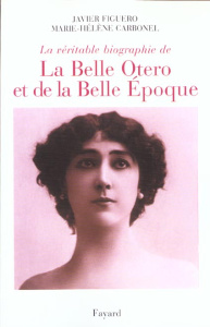La véritable biographie de la Belle Otero et de la Belle Epoque. Ruine-moi mais ne me quitte pas - Carbonel Marie-Hélène ; Figuero Javier