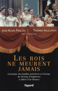 Les rois ne meurent jamais. L'aventure des familles princières en Europe, de Victoria d'Angleterre à - Fralon José-Alain ; Valclaren Thomas ; Caille Lind