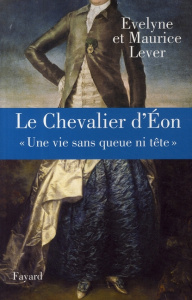 Le chevalier d'Eon. "Une vie sans queue ni tête" - Lever Evelyne ; Lever Maurice