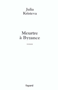 Meurtre à Byzance - Kristeva Julia
