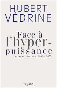 Face à l'hyper-puissance. Textes et discours, 1995-2003 - Védrine Hubert